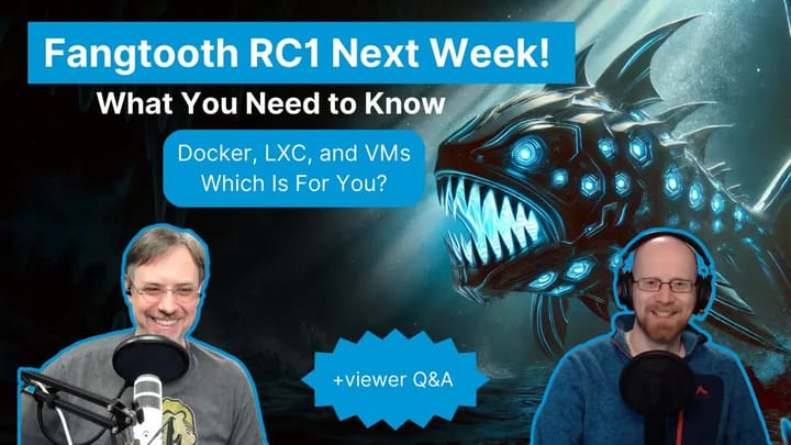 E018 - Fangtooth RC1 on Tuesday, Docker vs LXC vs VMs, More Viewer Questions