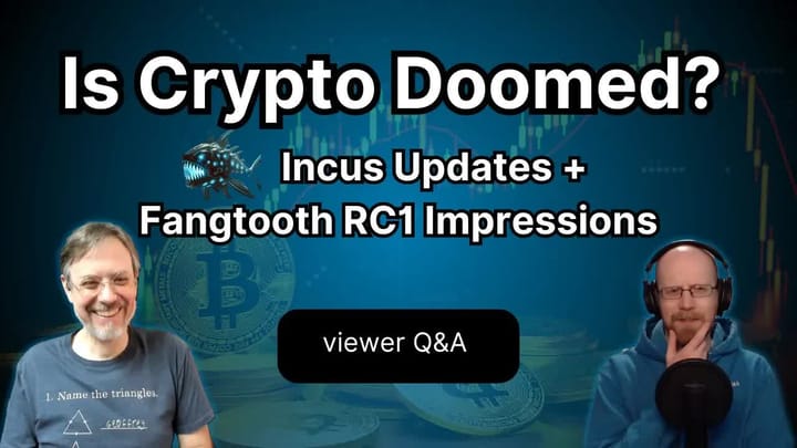 E019 - Fangtooth RC1 Impressions, Incus Updates, Crypto Predictions and More